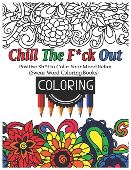 Paperback Chill The F*ck Out: Positive Sh*t to Color Your Mood Relax (Swear Word Coloring Books) [Large Print] Book