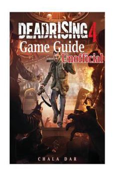 Paperback Dead Rising 4 Game Guide Unofficial: Beat the Game & Get Tons of Weapons! Book