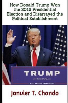 Paperback How Donald Trump Won the 2016 Presidential Election and Disarrayed the Political Establishment Book