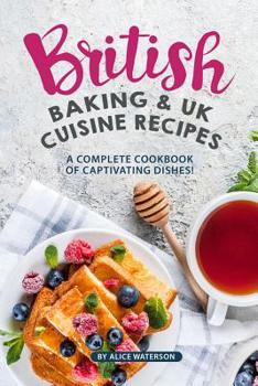 Paperback British Baking & UK Cuisine Recipes: A Complete Cookbook of Captivating Dishes! Book
