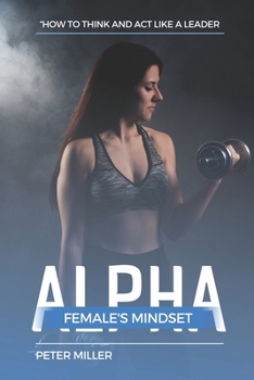 Paperback The Alpha Female's Mindset: How to Think and Act Like a Leader Book