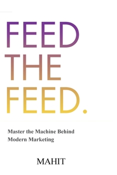Paperback Feed The Feed: Master the Machine Behind Modern Maketing Book