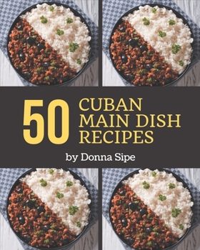 Paperback 50 Cuban Main Dish Recipes: Making More Memories in your Kitchen with Cuban Main Dish Cookbook! Book