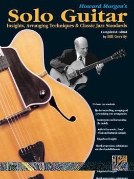 Paperback Howard Morgen's Solo Guitar: Insights, Arranging Techniques & Classic Jazz Standards (Jazz Masters Series) Book