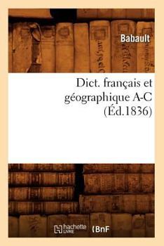 Paperback Dict. Français Et Géographique A-C (Éd.1836) [French] Book