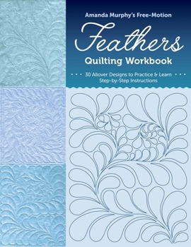 Paperback Amanda Murphy's Free-Motion Feathers Quilting Workbook: 30 Designs to Practice & Learn; Step-By-Step Instructions Book
