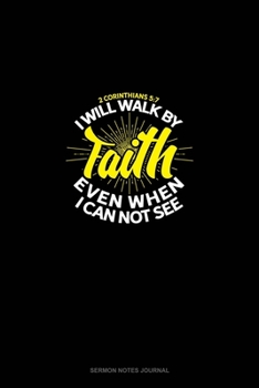 I Will Walk By Faith Even When I Can Not See - 2 Corinthians 5:7: Sermon Notes Journal