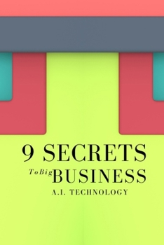 Paperback 9 Secrets To Big Business A.I. Technology: Incredibly Easy Methods That Works For All Book