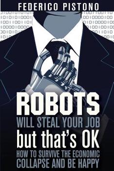 Paperback Robots Will Steal Your Job, But That's OK: how to survive the economic collapse and be happy Book