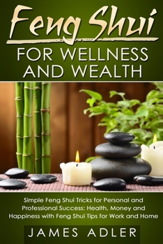 Paperback Feng Shui for Wellness and Wealth: Simple Feng Shui Tricks for Personal and Professional Success: Health, Money and Happiness with Feng Shui Tips for Book