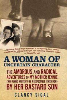 Paperback A Woman of Uncertain Character: The Amorous and Radical Adventures of My Mother Jennie (Who Always Wanted to Be a Respectable Jewish Mom) by H Book