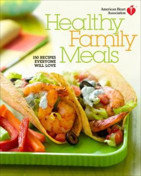 Hardcover American Heart Association Healthy Family Meals: 150 Recipes Everyone Will Love Book