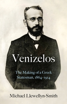 Hardcover Venizelos: The Making of a Greek Statesman 1864-1914 Book