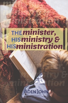 Paperback The Minister, His Ministry & His Ministration: What The Called Needs To Know Book