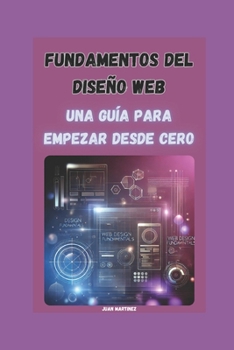 Fundamentos del Diseño Web: Una Guía para Empezar desde Cero (Spanish Edition)