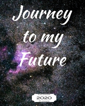 Journey to My Future 2020 Calendar Planner: 8"x10" - Jan - Dec 2020 1 Year Daily Weekly Monthly Calendar Planner