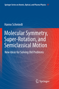Molecular Symmetry, Super-Rotation, and Semiclassical Motion: New Ideas for Solving Old Problems - Book #97 of the Springer Series on Atomic, Optical, and Plasma Physics