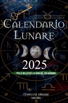 Paperback Calendario lunare 2025: Calendario Astrologico con Fasi Lunari giorno per giorno e segni zodiacali, per la Bellezza e la Cura del Tuo giardino [Italian] Book