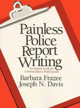 Paperback Painless Police Report Writing: An English Guide for Criminal Justice Professionals Book