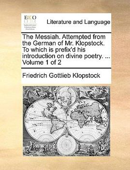 Paperback The Messiah. Attempted from the German of Mr. Klopstock. to Which Is Prefix'd His Introduction on Divine Poetry. ... Volume 1 of 2 Book