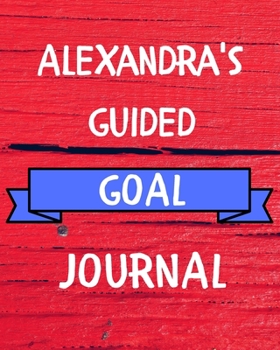 Alexandra's Guided Goal Journal: 2020 New Year Planner Guided Goal Journal Gift for Alexandra / Notebook / Diary / Unique Greeting Card Alternative