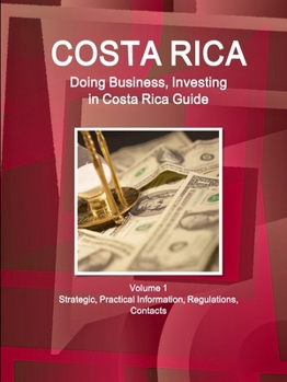 Paperback Costa Rica: Doing Business, Investing in Costa Rica Guide Volume 1 Strategic, Practical Information, Regulations, Contacts Book