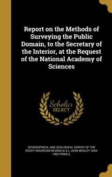 Hardcover Report on the Methods of Surveying the Public Domain, to the Secretary of the Interior, at the Request of the National Academy of Sciences Book