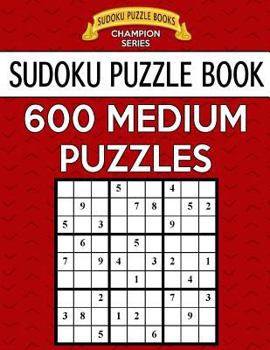 Sudoku Puzzle Book, 600 Medium Puzzles: Single Difficulty Level for No Wasted Puzzles