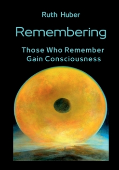 Paperback Remembering: Those Who Remember Gain Consciousness Book