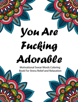 Paperback You are Fucking Adorable: Motivational Swear Words Coloring Book For Stress Relief and Relaxation - Featuring Mandalas, Flowers, Paisley Pattern Book