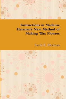 Paperback Instructions in Madame Herman's New Method of Making Wax Flowers Book