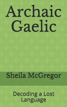 Paperback Archaic Gaelic: Decoding a Lost Language Book