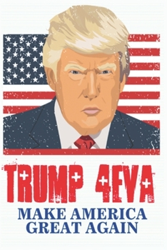 Donald Trump -Trump 4Eva: Funny Donald Trump Forever Election 2020 Pro GOP - Forever President 4EVA TRUMP 20 To Life