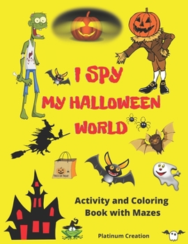 I Spy My Halloween World: Greatest Activity and Coloring Book Ever Variety Of Creepy Pictures Your Child Will Love! Halloween Edition. The Most
