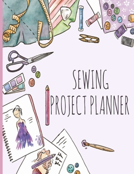 Paperback Sewing Project Planner: Practical Organizer Logbook For Tracking Details Of Your Latest Creation; Perfect Gift For Seamstress Tailors Dressmak Book