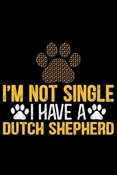 I'm Not Single I Have a Dutch Shepherd: Cool Dutch Shepherd Dog Journal Notebook - Gifts Idea for Dutch Shepherd Dog Lovers Notebook for Men & Women.