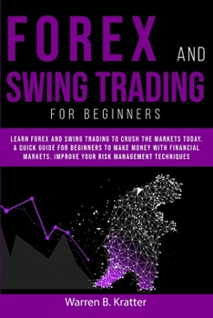 Forex and Swing Trading for Beginners: Learn Forex and Swing Trading and crush the Market TODAY. A Quick GUIDE for Beginners to create PASSIVE INCOME and Make Money With Financial Leverage in 7 DAY