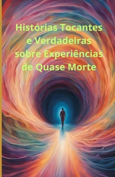 Histórias Tocantes e Verdadeiras sobre Experiências de Quase Morte (Portuguese Edition)