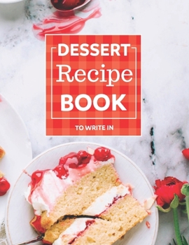 Recipe Journal: Desserts Blank Cookbook Recipes & Notes to write in Recipe Keeper Cooking large own recipes notebook