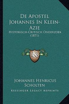 De Apostel Johannes In Klein-Azie: Historisch-Critisch Onderzoek (1871)