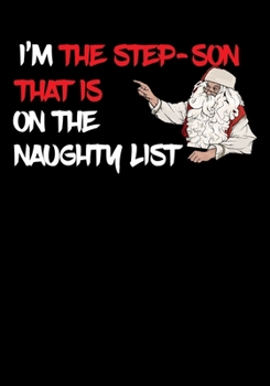 Paperback I'm The Step Son That Is On The Naughty List NoteBook: Great Gag Gift As A Stocking Stuffer Book