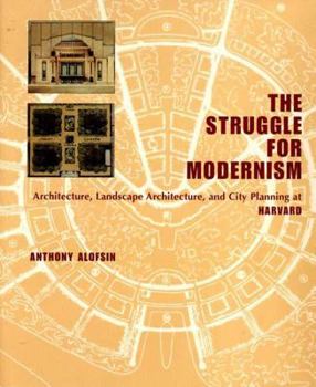 Hardcover The Struggle for Modernism: Architecture, Landscape Architecture, and City Planning at Harvard Book