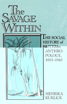 The Savage Within: The Social History of British Anthropology, 18851945