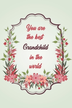 You Are The Best Grandchild In The World: Simple Notebook Journal For Family Members Relationship, Perfect Gift For Your Grandchild (6x9 120 Ruled Pages Matte Cover)