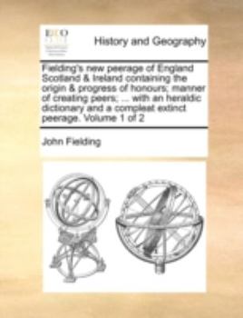 Paperback Fielding's new peerage of England Scotland & Ireland containing the origin & progress of honours; manner of creating peers; ... with an heraldic dicti Book