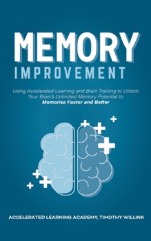 Paperback Memory Improvement: Using Accelerated Learning and Brain Training to Unlock Your Brain's Unlimited Memory Potential to Memorise Faster and Book