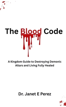 Paperback The Blood Code: A Kingdom Guide to Destroying Demonic Altars and Living Fully Healed Book
