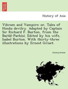 Paperback Vikram and Vampire; Or, Tales of Hindu Devilry. Adapted by Captain Sir Richard F. Burton, from the Bait L-Pach S . Edited by His Wife, Isabel Burton. Book