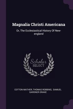 Paperback Magnalia Christi Americana: Or, The Ecclesiastical History Of New-england Book