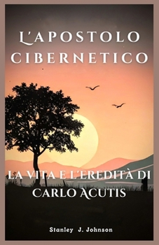 El Apóstol Cibernético: La vida y el legado de Carlo Acutis(Spanish Edition)